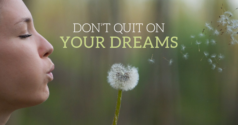 Why You Should Not Quit on Your Dream